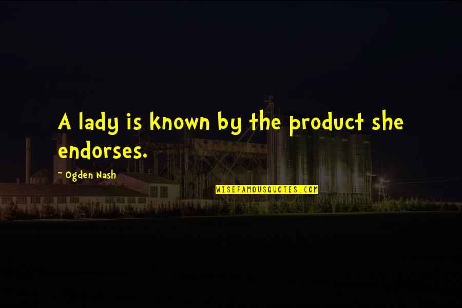 Eppendorfer Krankenhaus Quotes By Ogden Nash: A lady is known by the product she Eppendorfer Krankenhaus Quotes By Ogden Nash: A lady is known by the product she