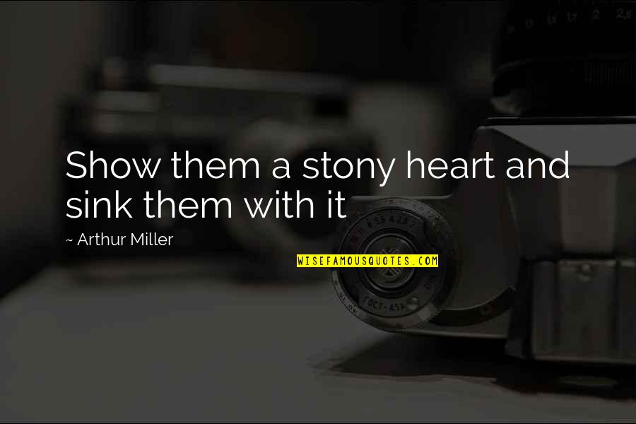 Epperson Quotes By Arthur Miller: Show them a stony heart and sink them Epperson Quotes By Arthur Miller: Show them a stony heart and sink them