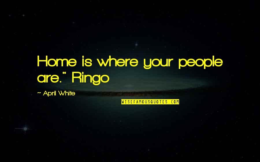 Eppisodin Quotes By April White: Home is where your people are." Ringo