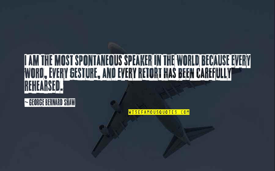 Eppisodin Quotes By George Bernard Shaw: I am the most spontaneous speaker in the