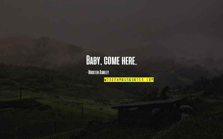 Epplejeck Quotes By Kristen Ashley: Baby, come here. Epplejeck Quotes By Kristen Ashley: Baby, come here.