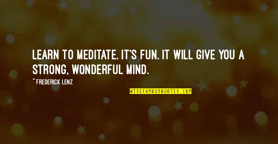 Epplers Bakery Quotes By Frederick Lenz: Learn to meditate. It's fun. It will give