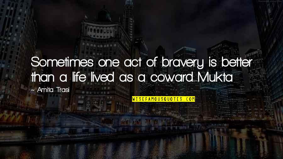 Epplus Quotes By Amita Trasi: Sometimes one act of bravery is better than