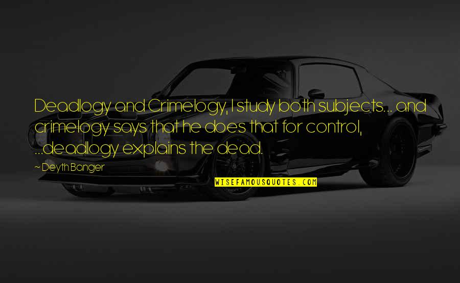 Epplus Quotes By Deyth Banger: Deadlogy and Crimelogy, I study both subjects... and Epplus Quotes By Deyth Banger: Deadlogy and Crimelogy, I study both subjects... and