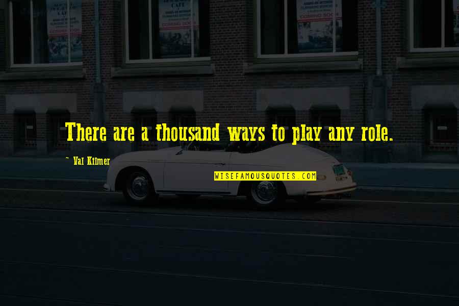 Eppstein Welcome Quotes By Val Kilmer: There are a thousand ways to play any Eppstein Welcome Quotes By Val Kilmer: There are a thousand ways to play any
