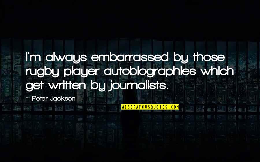 Eppyplane Quotes By Peter Jackson: I'm always embarrassed by those rugby player autobiographies