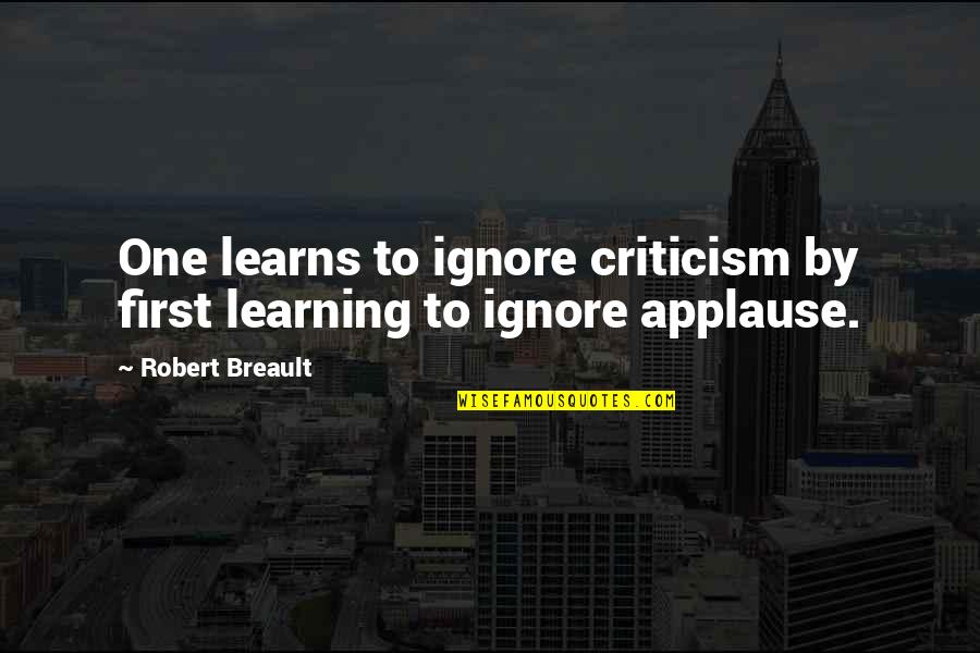 Eppyplane Quotes By Robert Breault: One learns to ignore criticism by first learning