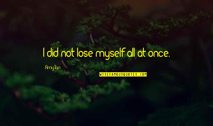 Eprenda Quotes By Amy Tan: I did not lose myself all at once.