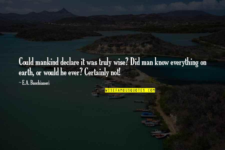 Eprenda Quotes By E.A. Bucchianeri: Could mankind declare it was truly wise? Did