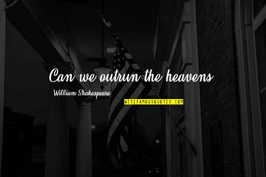 Eprendezett Quotes By William Shakespeare: Can we outrun the heavens?