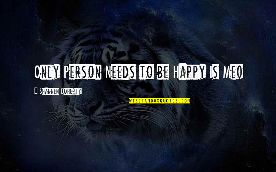 Eps Quotes By Shannen Doherty: Only Person Needs to be Happy Is Me! Eps Quotes By Shannen Doherty: Only Person Needs to be Happy Is Me!