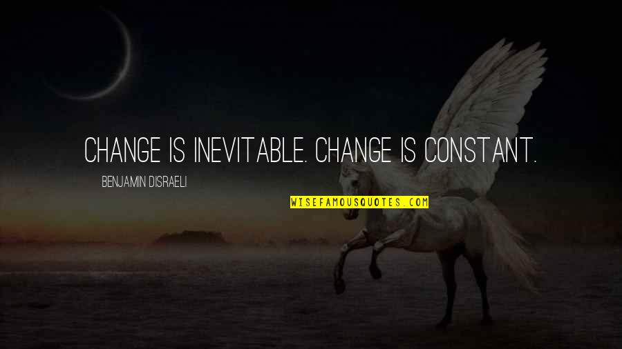 Epsilons In Brave New World Quotes By Benjamin Disraeli: Change is inevitable. Change is constant.