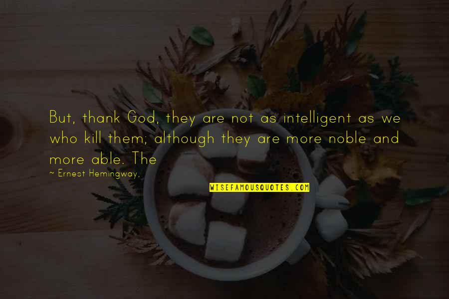 Epsilons Quotes By Ernest Hemingway,: But, thank God, they are not as intelligent
