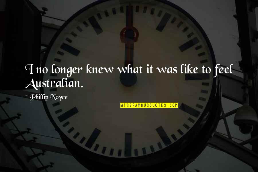 Epsilons Quotes By Phillip Noyce: I no longer knew what it was like