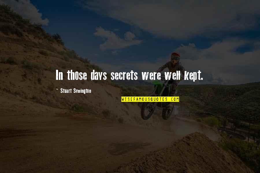 Epsilons Quotes By Stuart Symington: In those days secrets were well kept.
