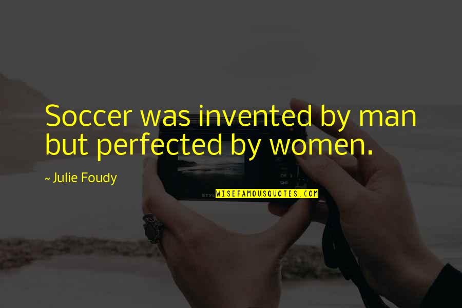 Epska Naracija Quotes By Julie Foudy: Soccer was invented by man but perfected by Epska Naracija Quotes By Julie Foudy: Soccer was invented by man but perfected by