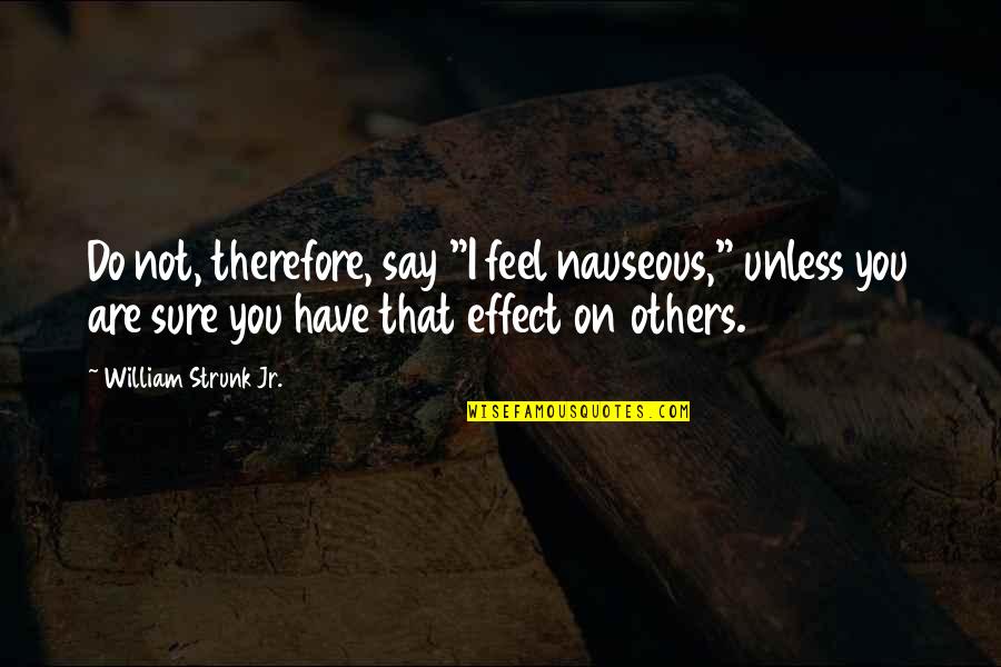 Epsom Cab Quotes By William Strunk Jr.: Do not, therefore, say "I feel nauseous," unless