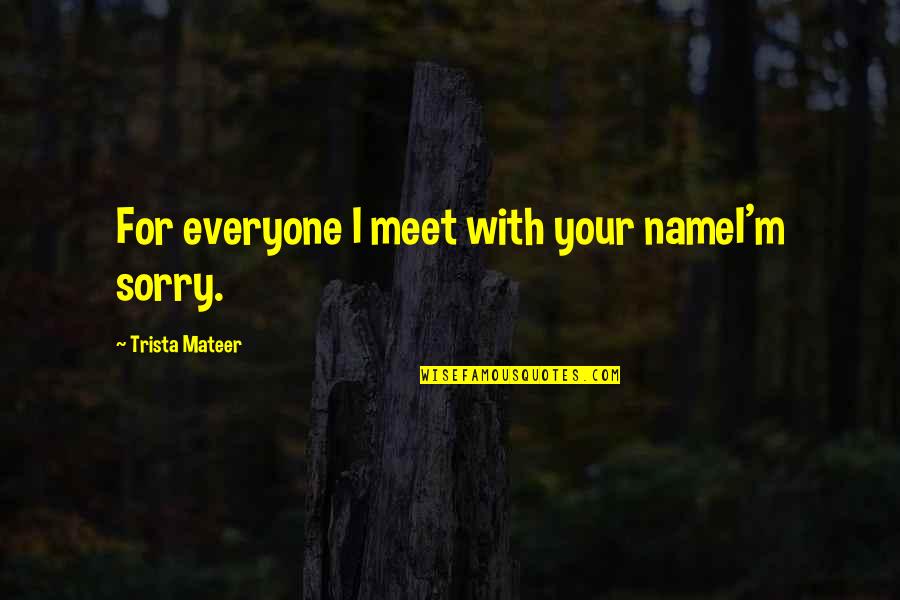 Epsom Derby Quotes By Trista Mateer: For everyone I meet with your nameI'm sorry.
