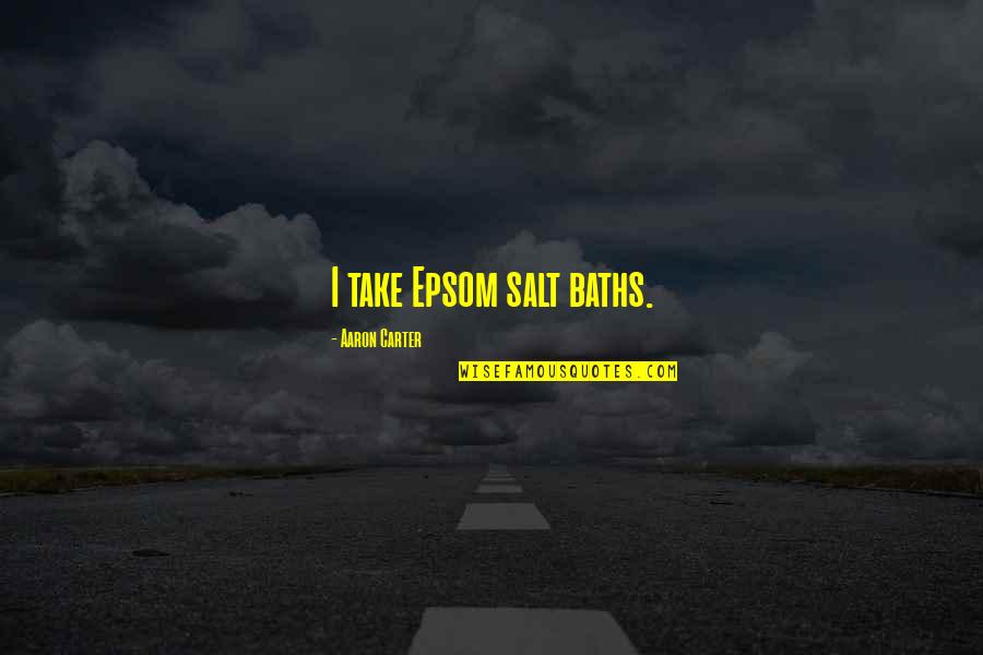 Epsom Quotes By Aaron Carter: I take Epsom salt baths. Epsom Quotes By Aaron Carter: I take Epsom salt baths.