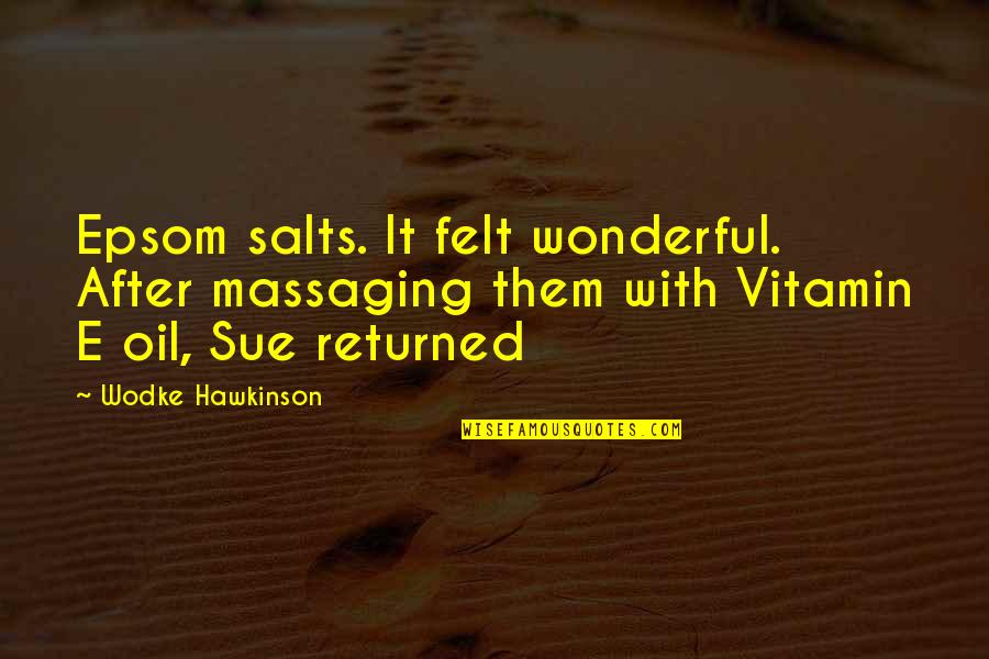 Epsom Quotes By Wodke Hawkinson: Epsom salts. It felt wonderful. After massaging them Epsom Quotes By Wodke Hawkinson: Epsom salts. It felt wonderful. After massaging them