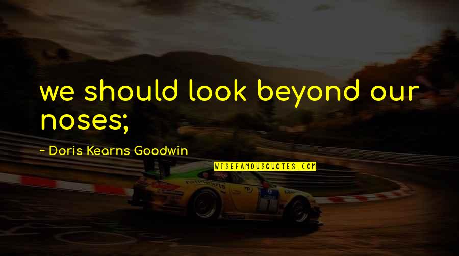 Epsom Salt Bath Quotes By Doris Kearns Goodwin: we should look beyond our noses; Epsom Salt Bath Quotes By Doris Kearns Goodwin: we should look beyond our noses;