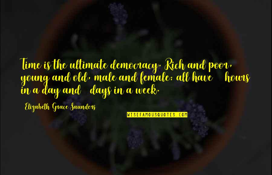Epsom Salt Bath Quotes By Elizabeth Grace Saunders: Time is the ultimate democracy. Rich and poor, Epsom Salt Bath Quotes By Elizabeth Grace Saunders: Time is the ultimate democracy. Rich and poor,