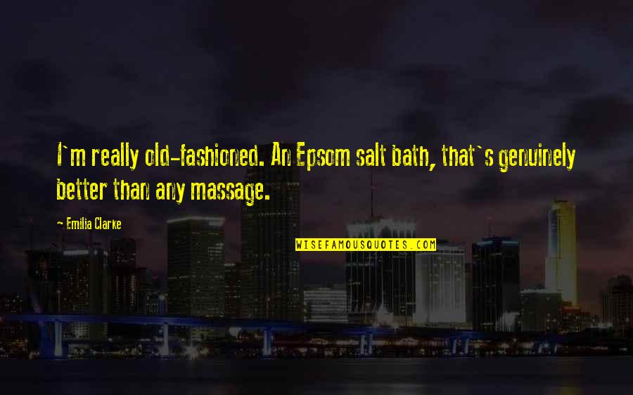 Epsom Salt Bath Quotes By Emilia Clarke: I'm really old-fashioned. An Epsom salt bath, that's Epsom Salt Bath Quotes By Emilia Clarke: I'm really old-fashioned. An Epsom salt bath, that's
