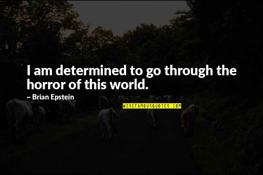 Epstein Quotes By Brian Epstein: I am determined to go through the horror