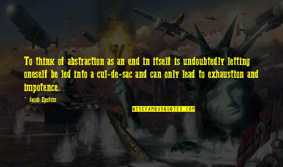 Epstein Quotes By Jacob Epstein: To think of abstraction as an end in