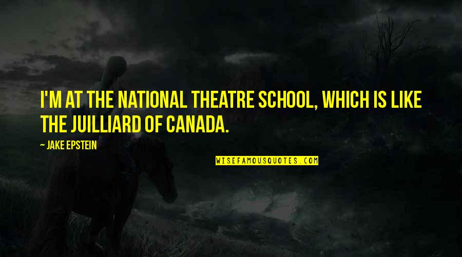 Epstein Quotes By Jake Epstein: I'm at the National Theatre School, which is