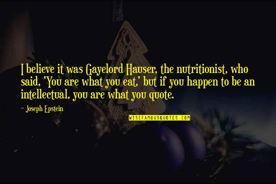 Epstein Quotes By Joseph Epstein: I believe it was Gayelord Hauser, the nutritionist,