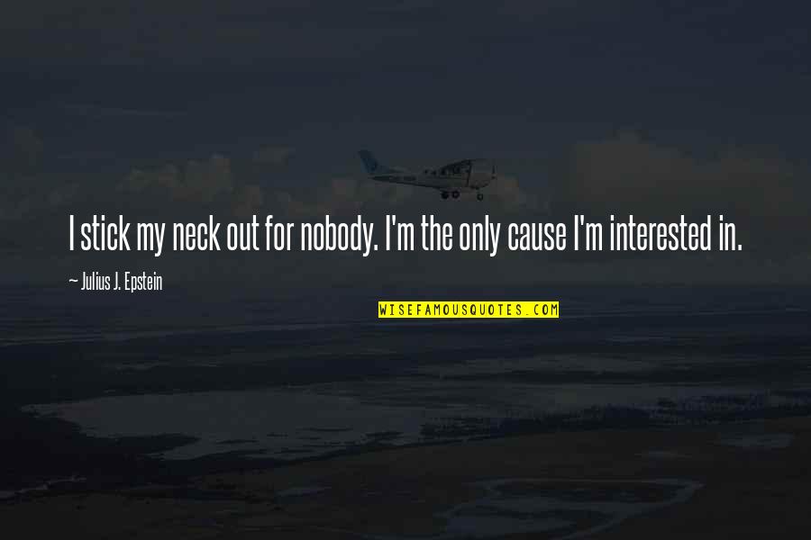 Epstein Quotes By Julius J. Epstein: I stick my neck out for nobody. I'm