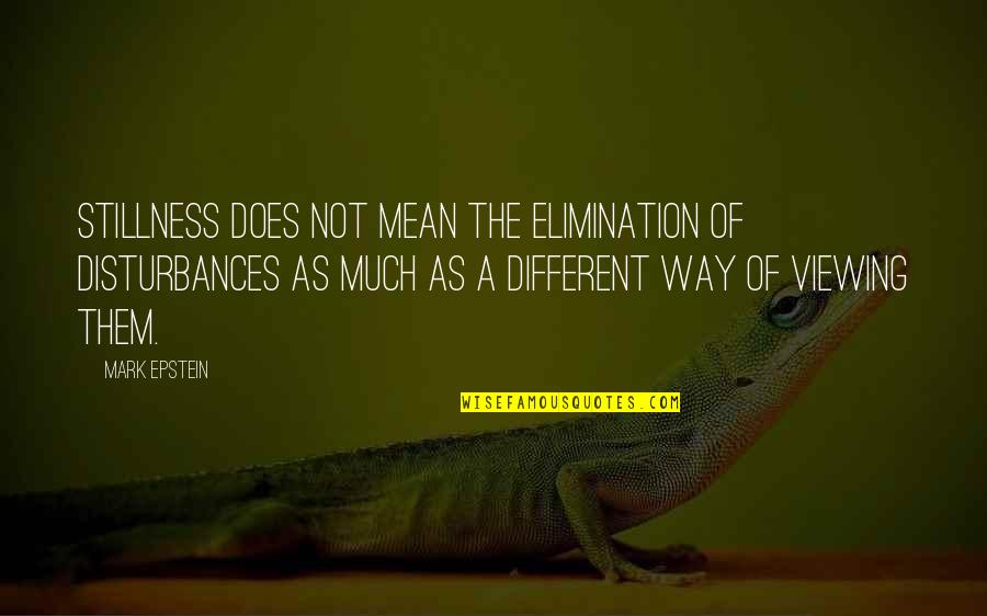 Epstein Quotes By Mark Epstein: Stillness does not mean the elimination of disturbances Epstein Quotes By Mark Epstein: Stillness does not mean the elimination of disturbances