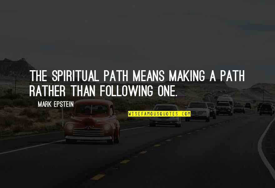 Epstein Quotes By Mark Epstein: The spiritual path means making a path rather