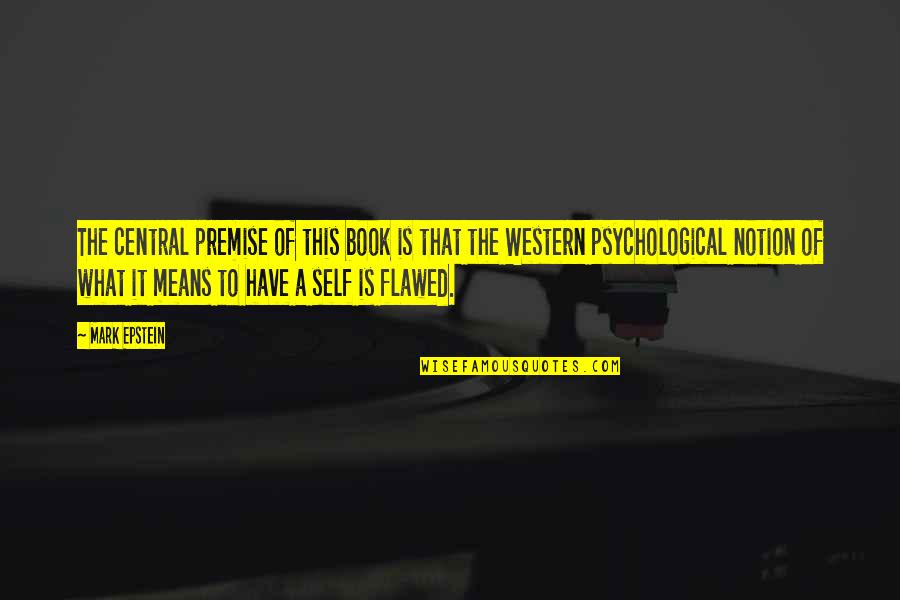 Epstein Quotes By Mark Epstein: The central premise of this book is that Epstein Quotes By Mark Epstein: The central premise of this book is that