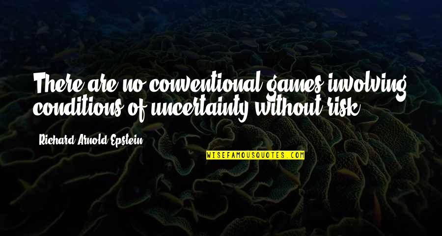 Epstein Quotes By Richard Arnold Epstein: There are no conventional games involving conditions of