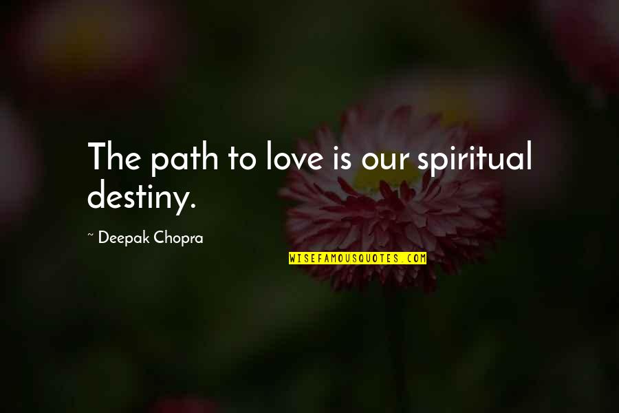 Epsteins Flight Log Quotes By Deepak Chopra: The path to love is our spiritual destiny.