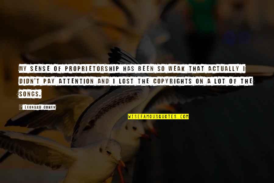 Eptitude Gurgaon Quotes By Leonard Cohen: My sense of proprietorship has been so weak
