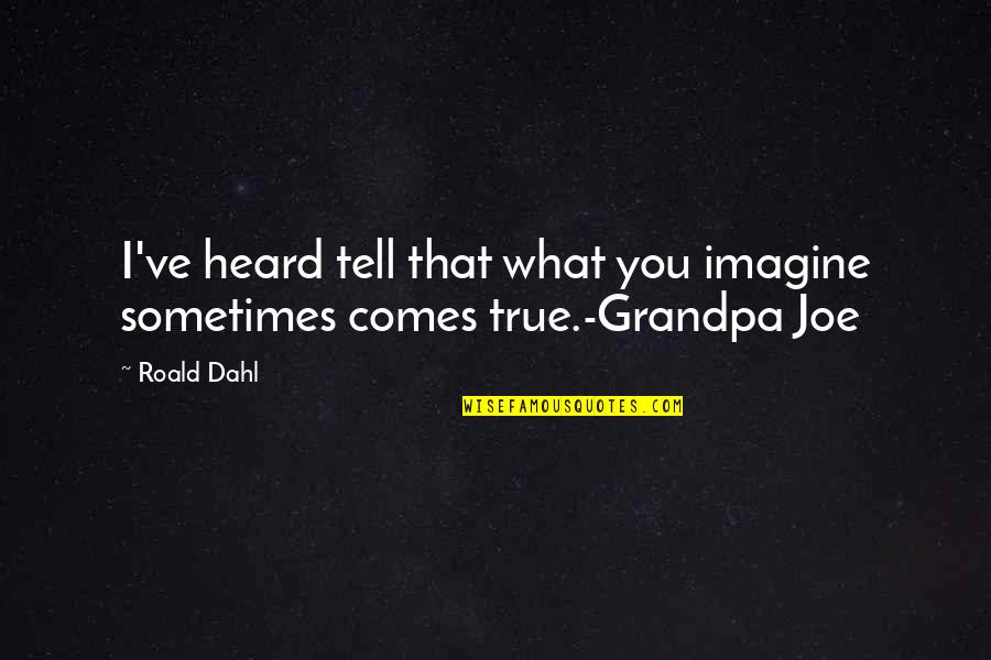 Epuizarea Quotes By Roald Dahl: I've heard tell that what you imagine sometimes