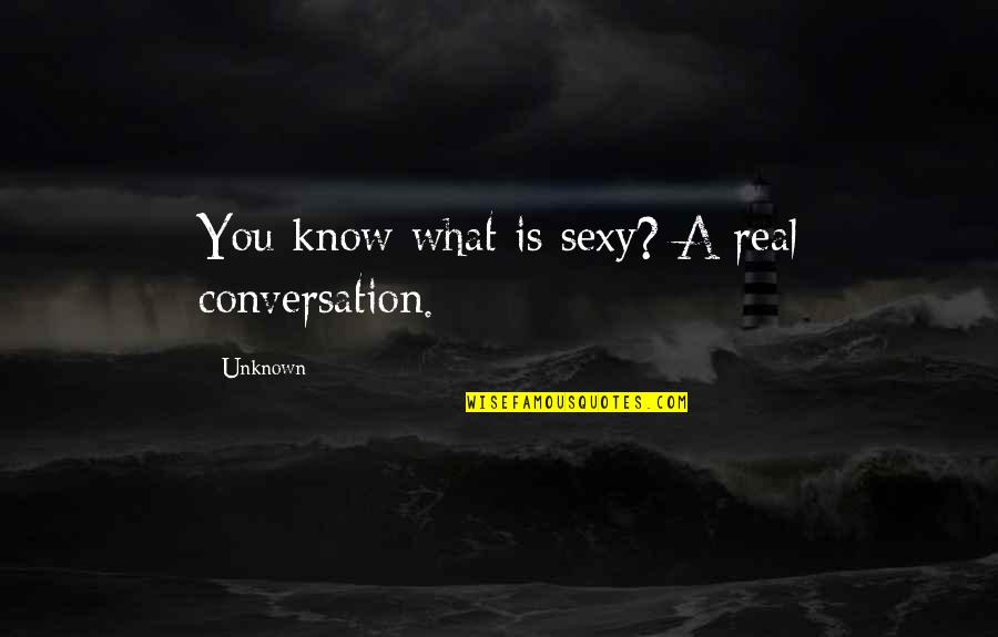 Eq 2 Quotes By Unknown: You know what is sexy? A real conversation.