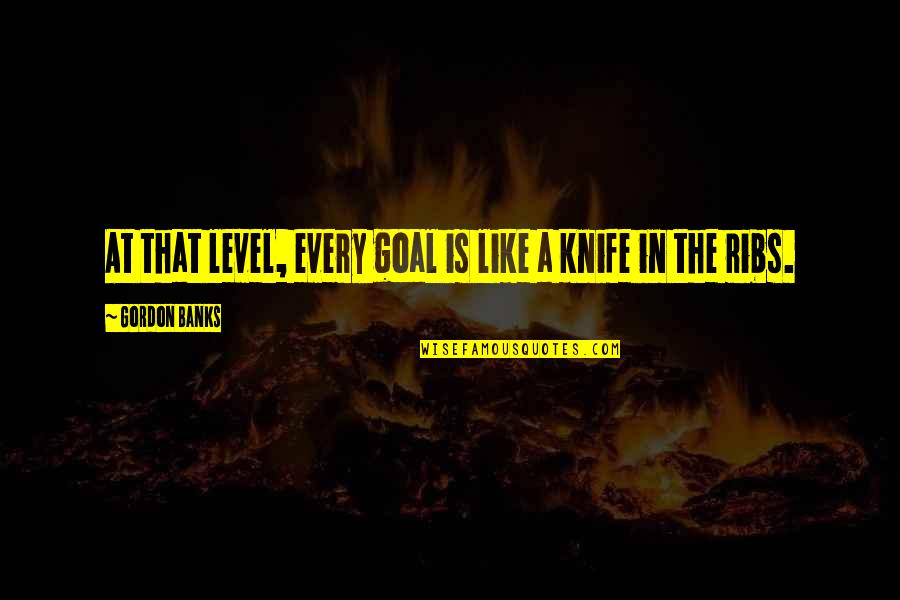 Eqbal Mehdi Quotes By Gordon Banks: At that level, every goal is like a Eqbal Mehdi Quotes By Gordon Banks: At that level, every goal is like a