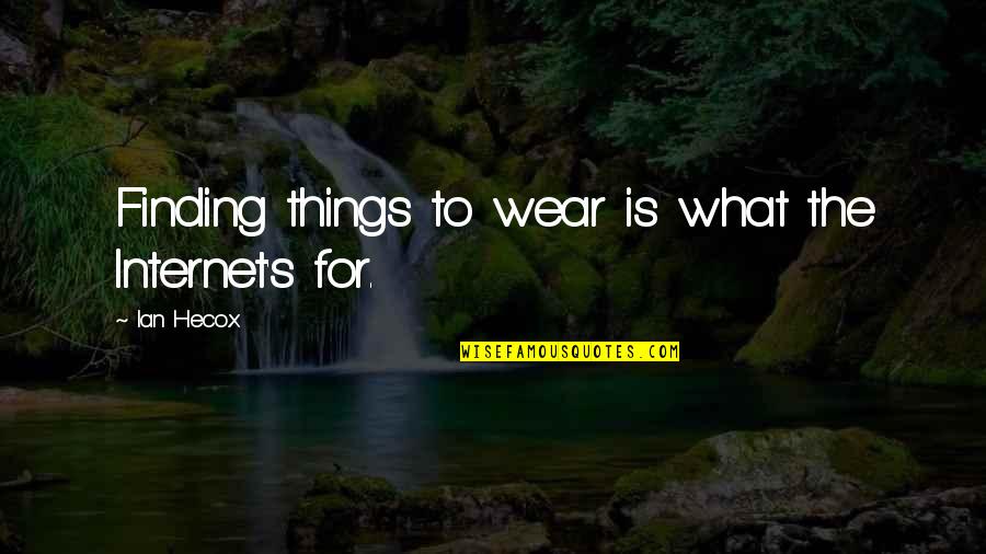 Eqbal Mehdi Quotes By Ian Hecox: Finding things to wear is what the Internet's
