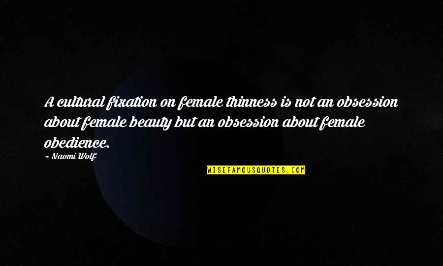 Equable Ascent Quotes By Naomi Wolf: A cultural fixation on female thinness is not
