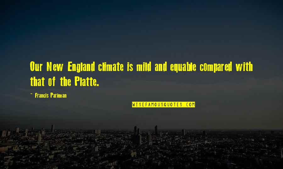 Equable Quotes By Francis Parkman: Our New England climate is mild and equable