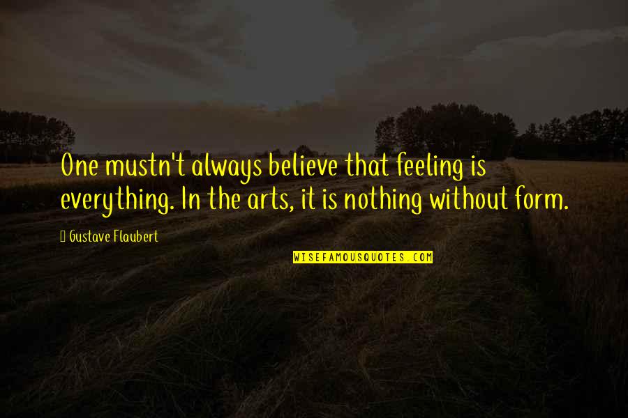 Equador Quotes By Gustave Flaubert: One mustn't always believe that feeling is everything.