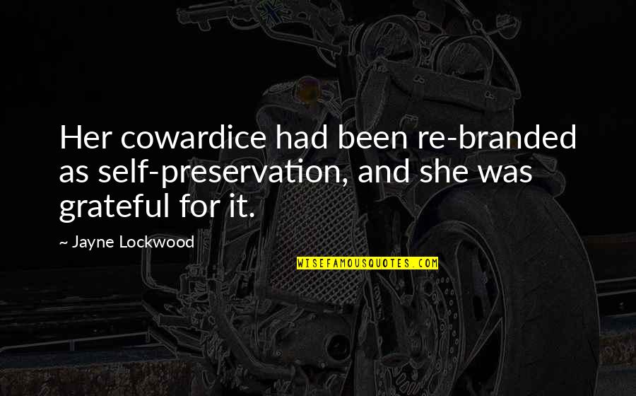 Equaimous Quotes By Jayne Lockwood: Her cowardice had been re-branded as self-preservation, and Equaimous Quotes By Jayne Lockwood: Her cowardice had been re-branded as self-preservation, and