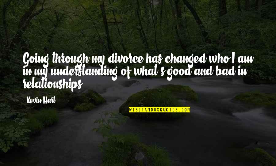 Equaimous Quotes By Kevin Hart: Going through my divorce has changed who I Equaimous Quotes By Kevin Hart: Going through my divorce has changed who I