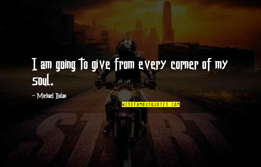 Equaimous Quotes By Michael Dolan: I am going to give from every corner Equaimous Quotes By Michael Dolan: I am going to give from every corner