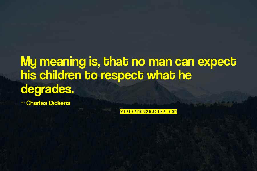 Equal And Opposite Quotes By Charles Dickens: My meaning is, that no man can expect