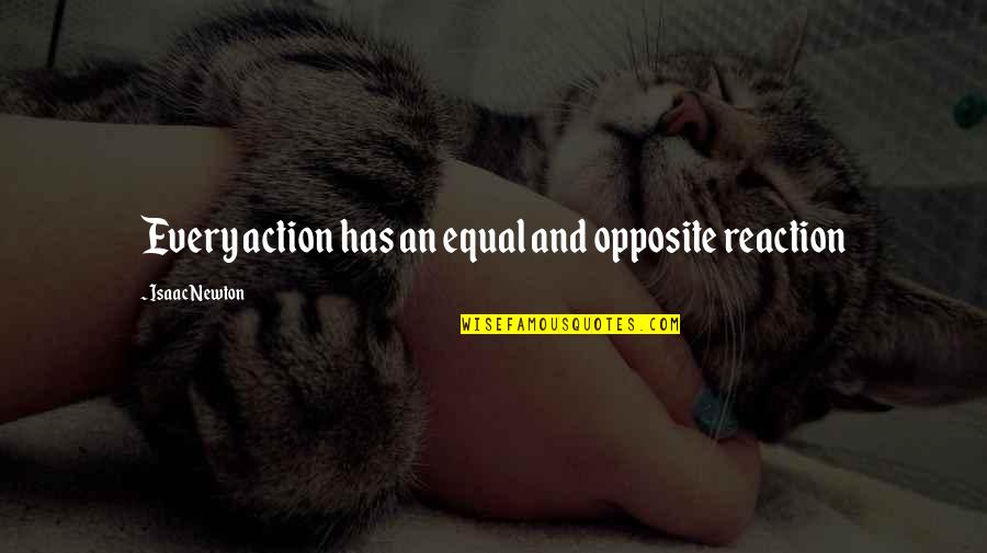Equal And Opposite Quotes By Isaac Newton: Every action has an equal and opposite reaction
